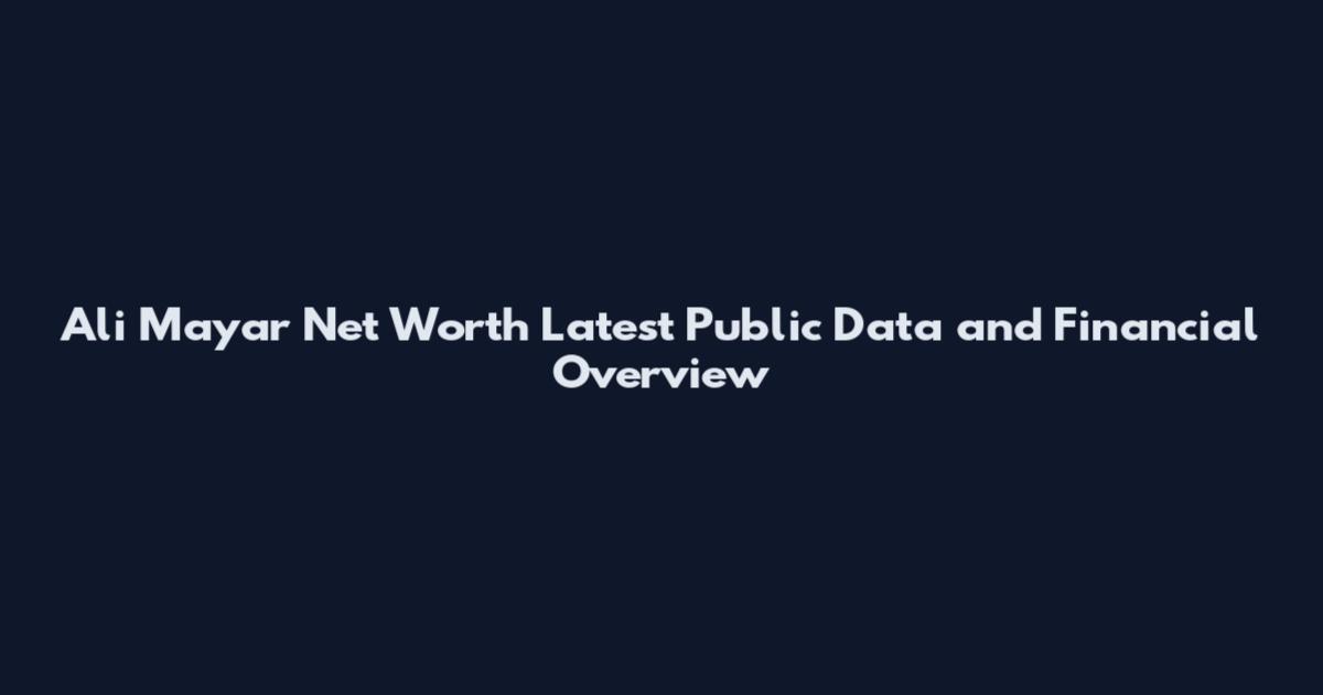 Ali Mayar Net Worth Latest Public Data and Financial Overview