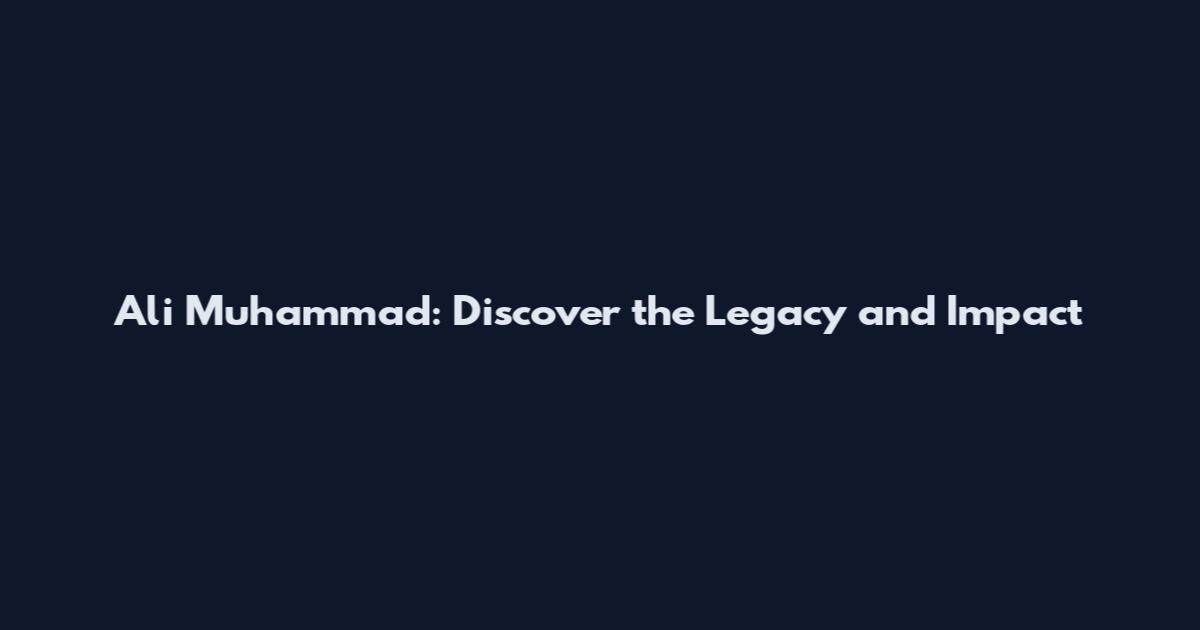 Ali Muhammad: Discover the Legacy and Impact