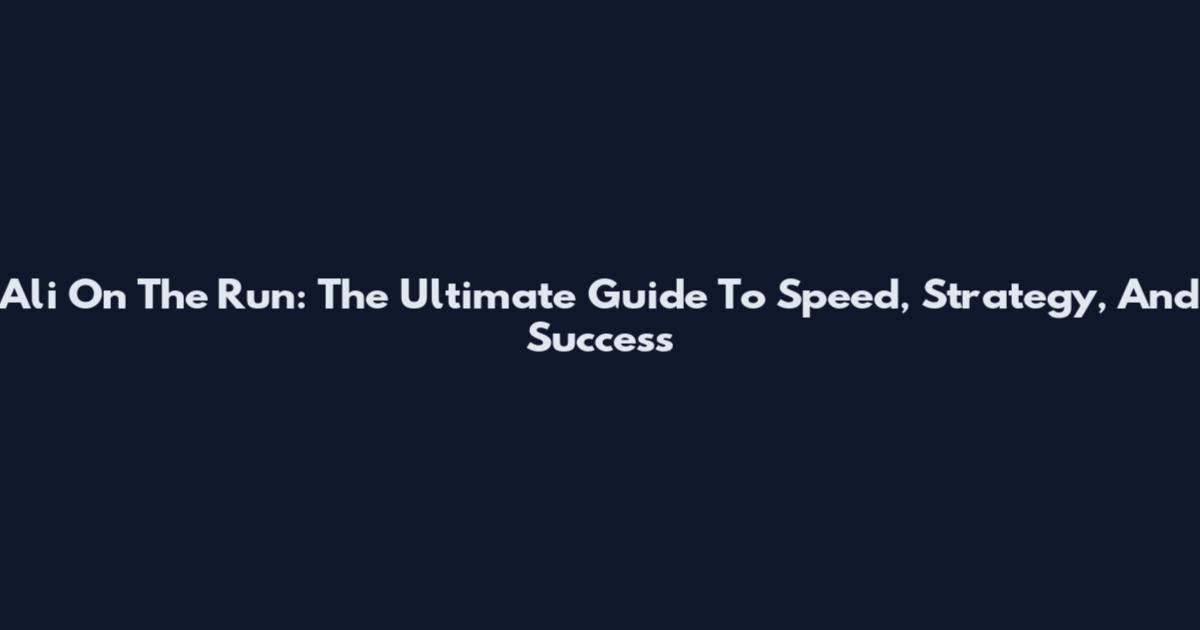 Ali On The Run: The Ultimate Guide To Speed, Strategy, And Success