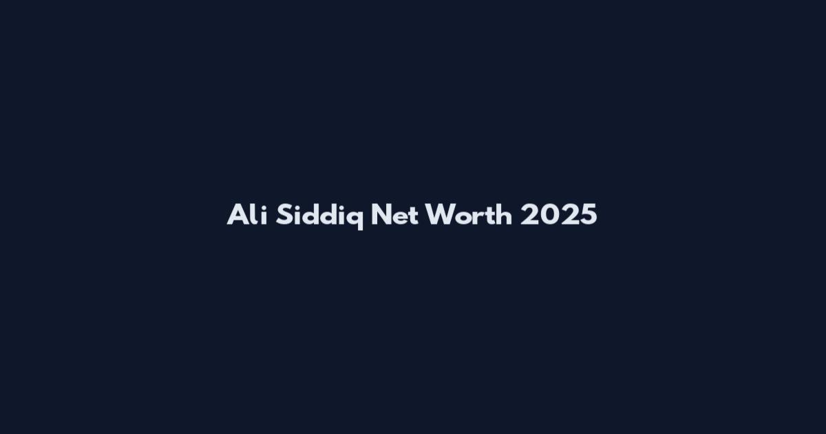 Ali Siddiq Net Worth 2025