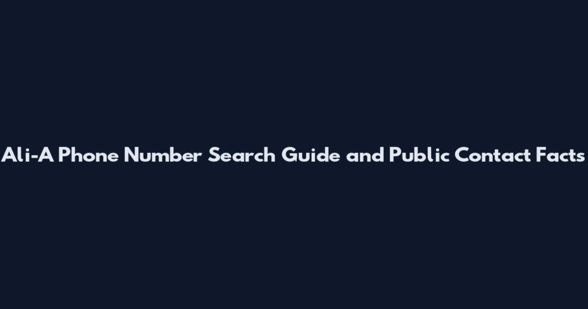 Ali-A Phone Number Search Guide and Public Contact Facts