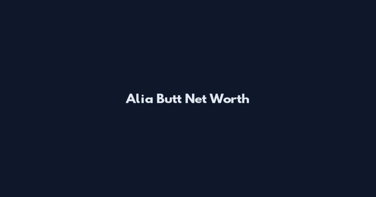 Alia Butt Net Worth