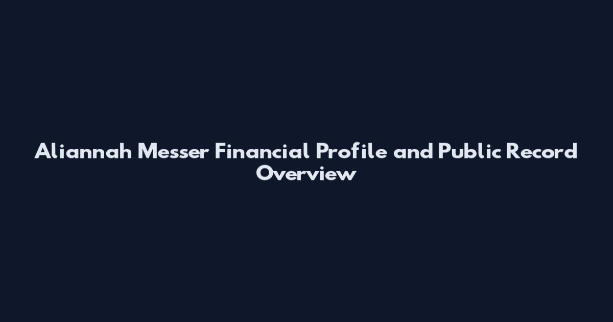 Aliannah Messer Financial Profile and Public Record Overview