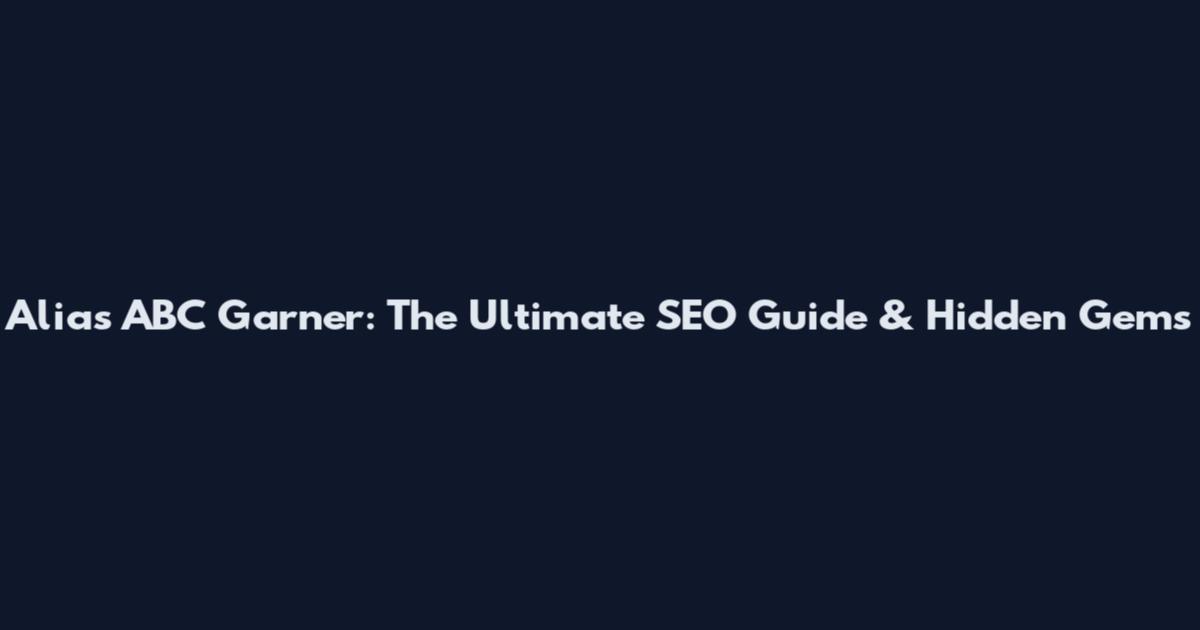 Alias ABC Garner: The Ultimate SEO Guide & Hidden Gems