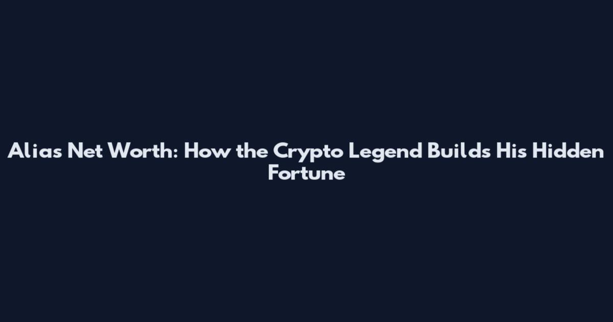 Alias Net Worth: How the Crypto Legend Builds His Hidden Fortune