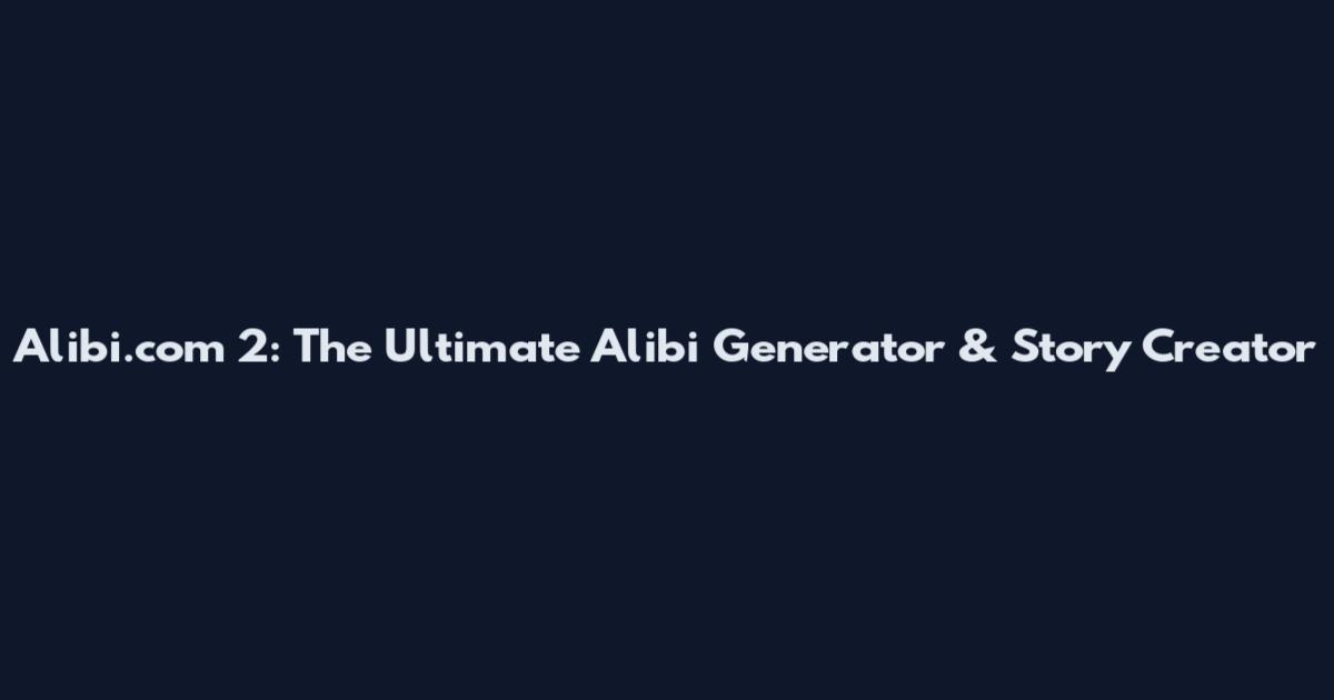 Alibi.com 2: The Ultimate Alibi Generator & Story Creator