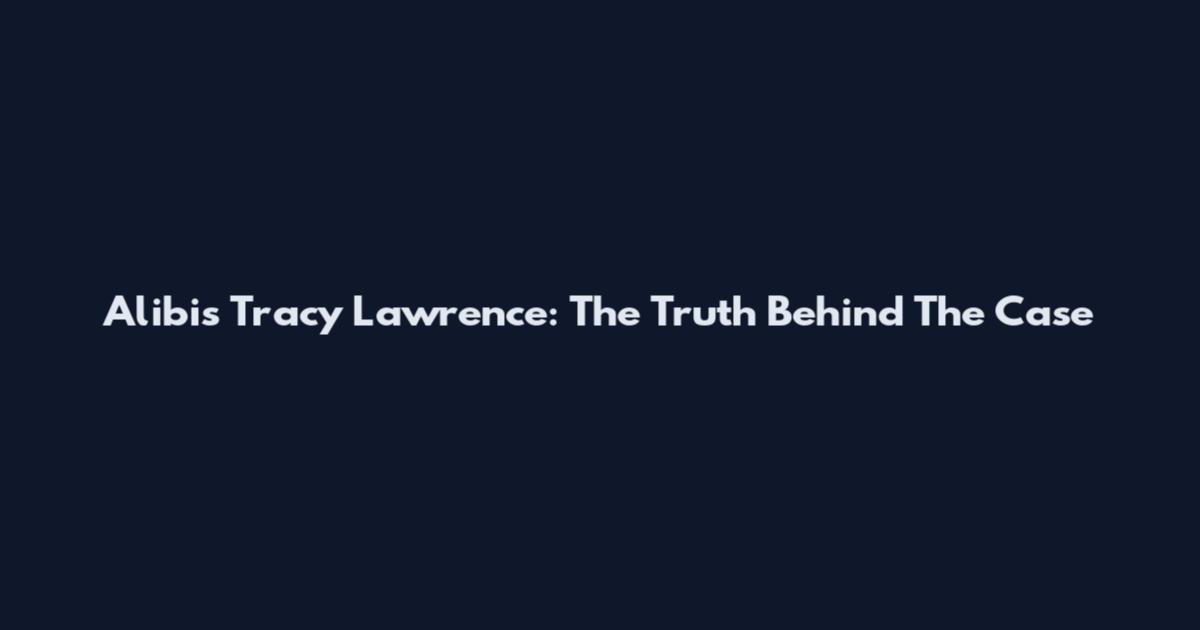 Alibis Tracy Lawrence: The Truth Behind The Case