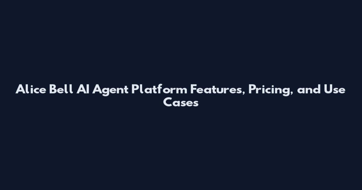 Alice Bell AI Agent Platform Features, Pricing, and Use Cases