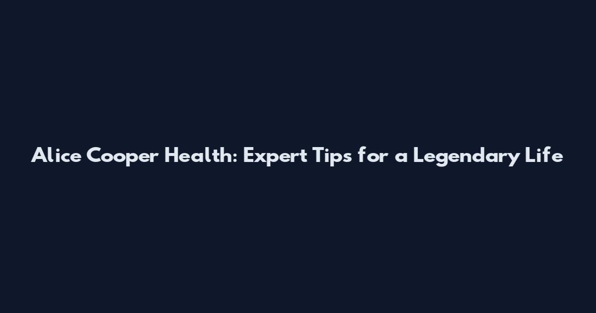 Alice Cooper Health: Expert Tips for a Legendary Life