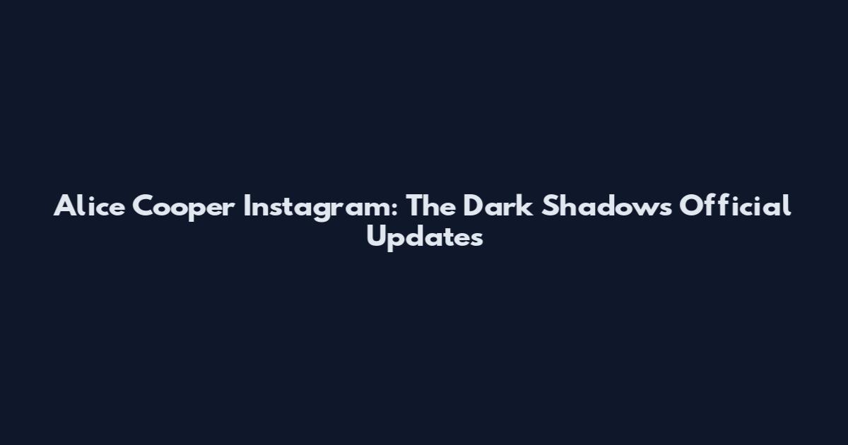 Alice Cooper Instagram: The Dark Shadows Official Updates