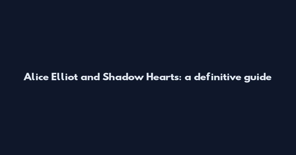 Alice Elliot and Shadow Hearts: a definitive guide