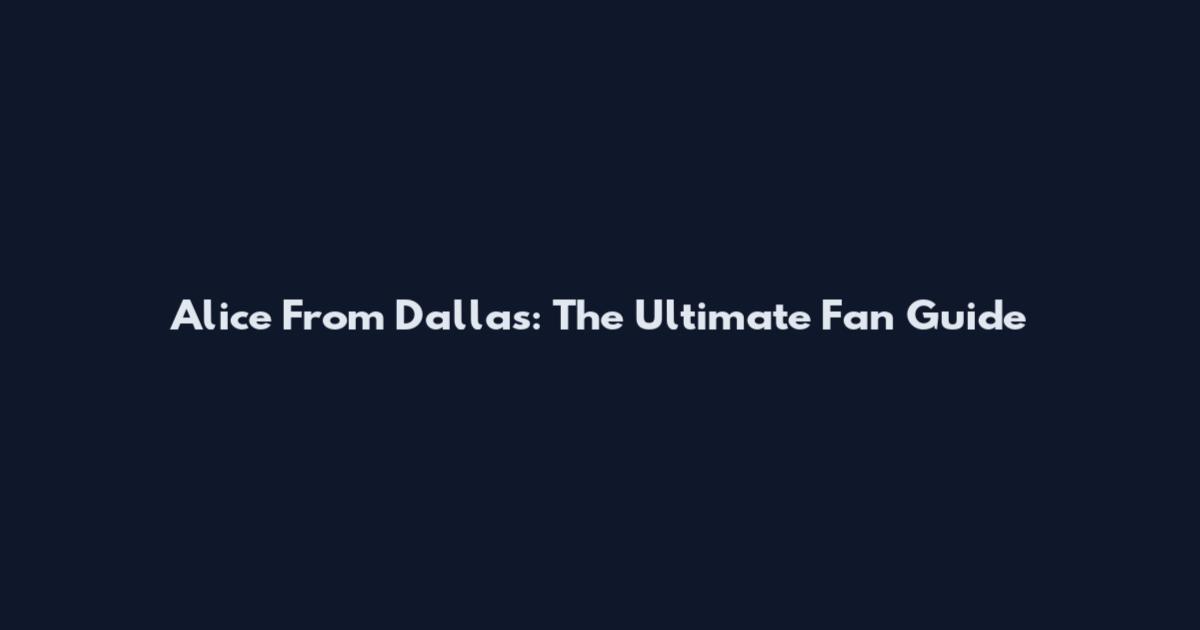 Alice From Dallas: The Ultimate Fan Guide