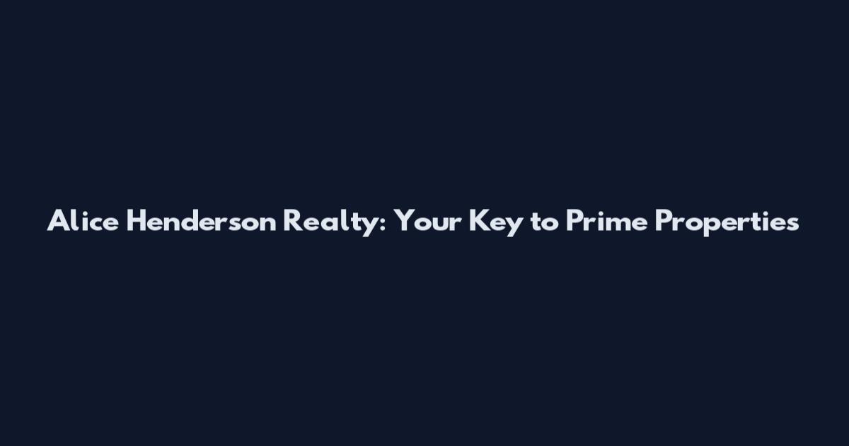 Alice Henderson Realty: Your Key to Prime Properties