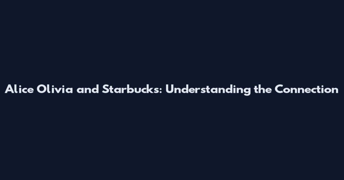 Alice Olivia and Starbucks: Understanding the Connection