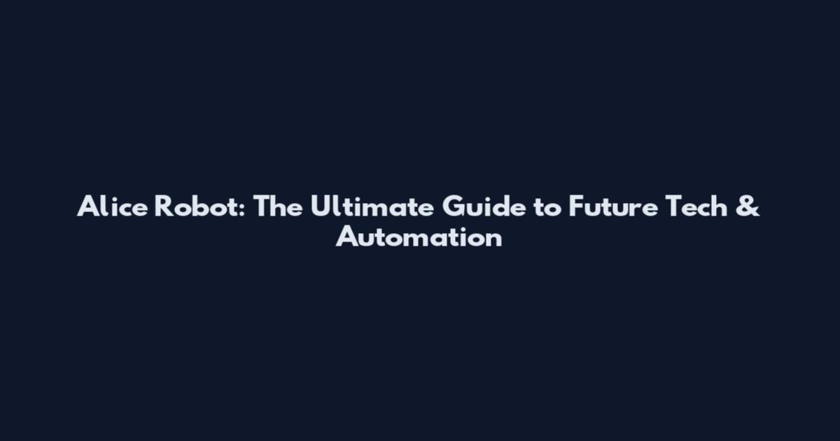 Alice Robot: The Ultimate Guide to Future Tech & Automation