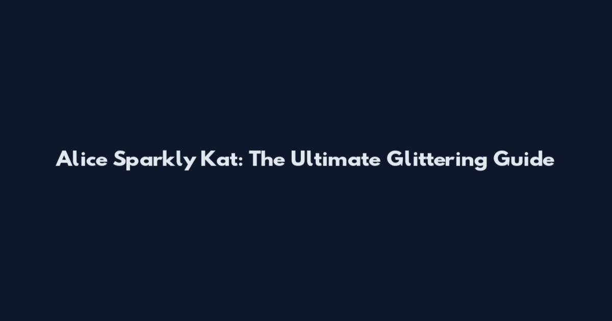 Alice Sparkly Kat: The Ultimate Glittering Guide