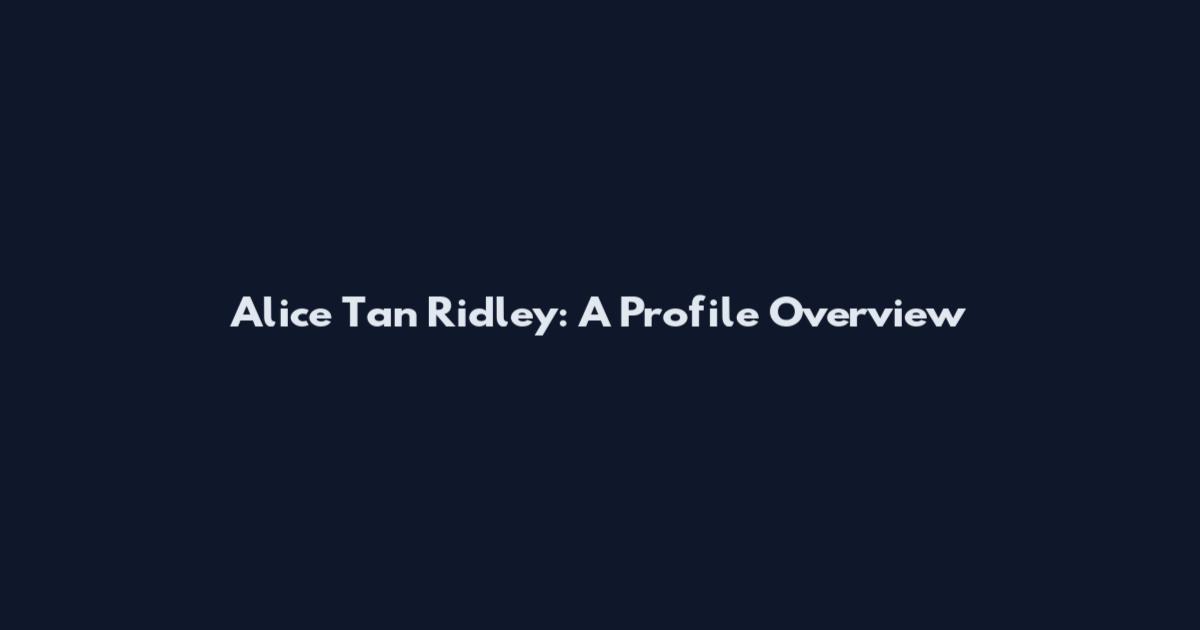 Alice Tan Ridley: A Profile Overview