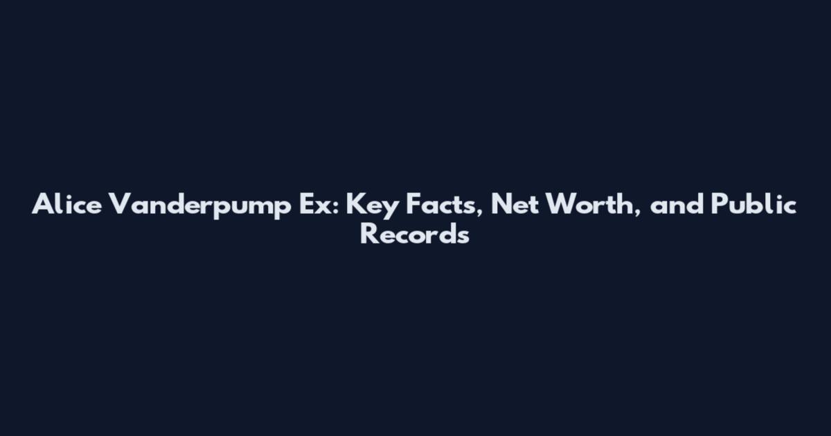 Alice Vanderpump Ex: Key Facts, Net Worth, and Public Records