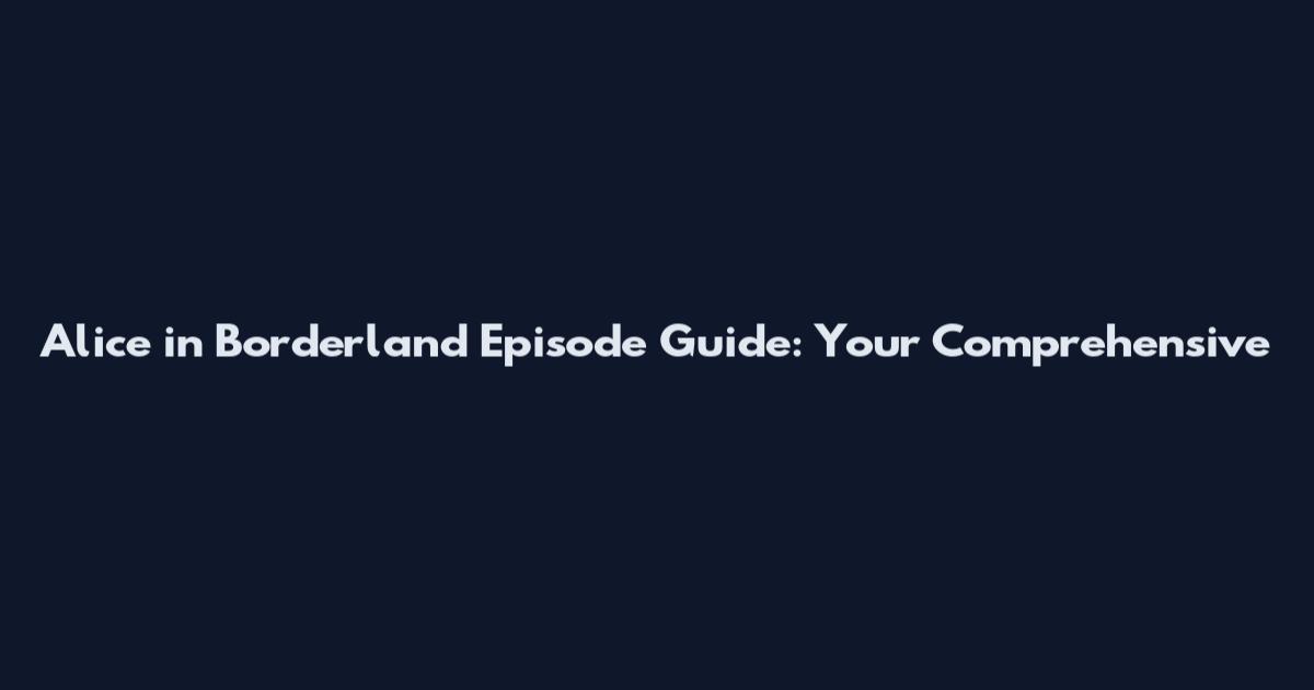 Alice in Borderland Episode Guide: Your Comprehensive