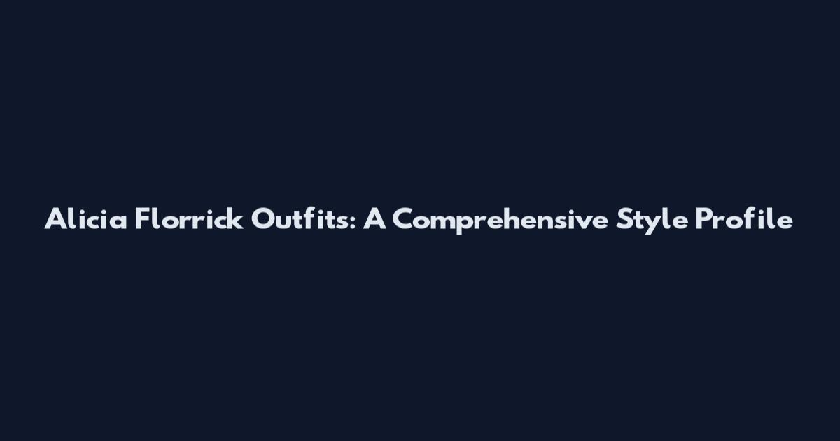 Alicia Florrick Outfits: A Comprehensive Style Profile