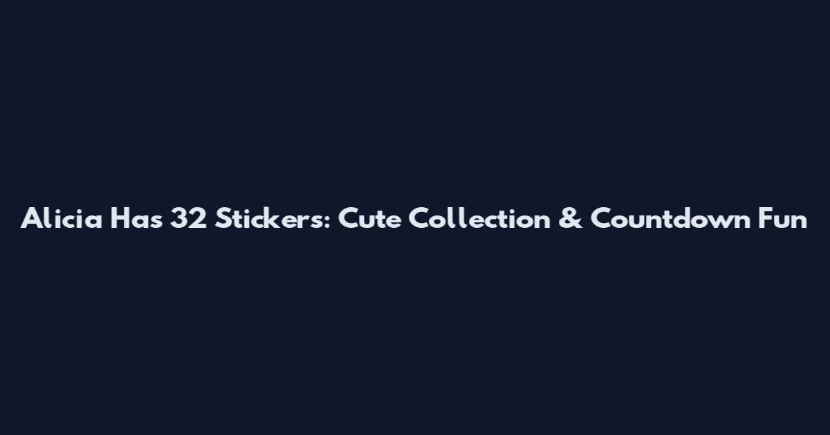 Alicia Has 32 Stickers: Cute Collection & Countdown Fun