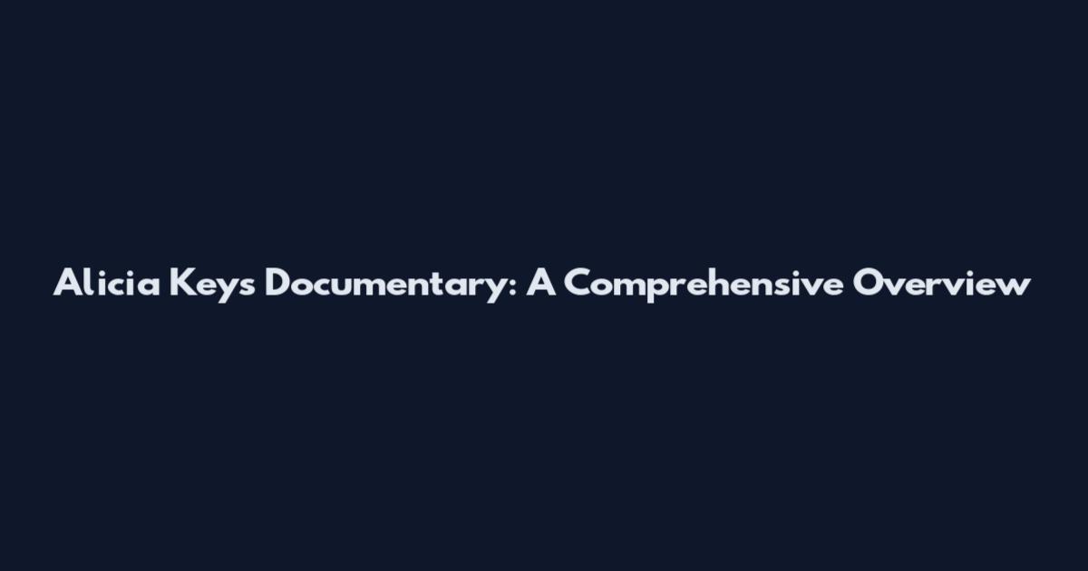 Alicia Keys Documentary: A Comprehensive Overview