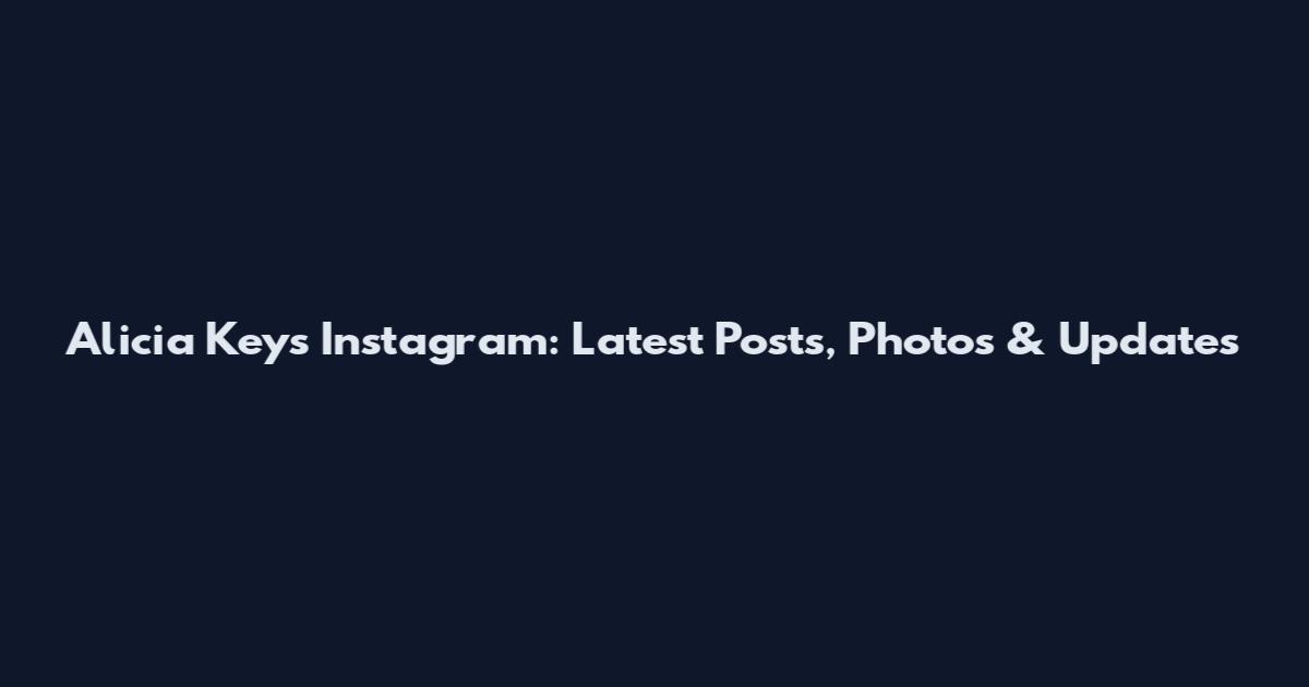 Alicia Keys Instagram: Latest Posts, Photos & Updates