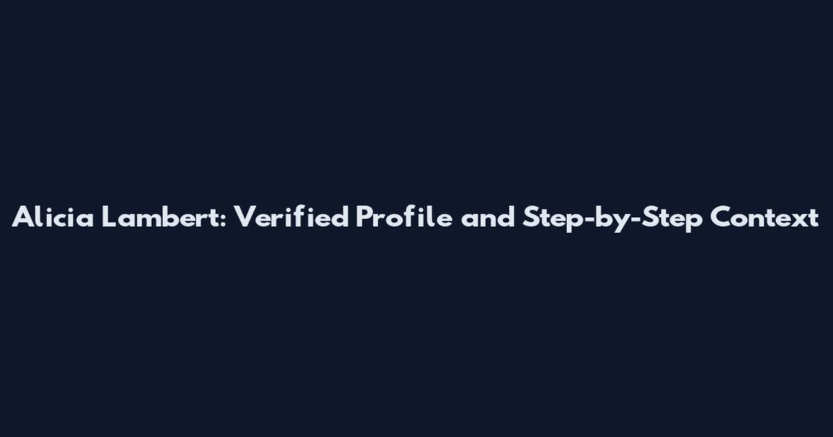 Alicia Lambert: Verified Profile and Step-by-Step Context