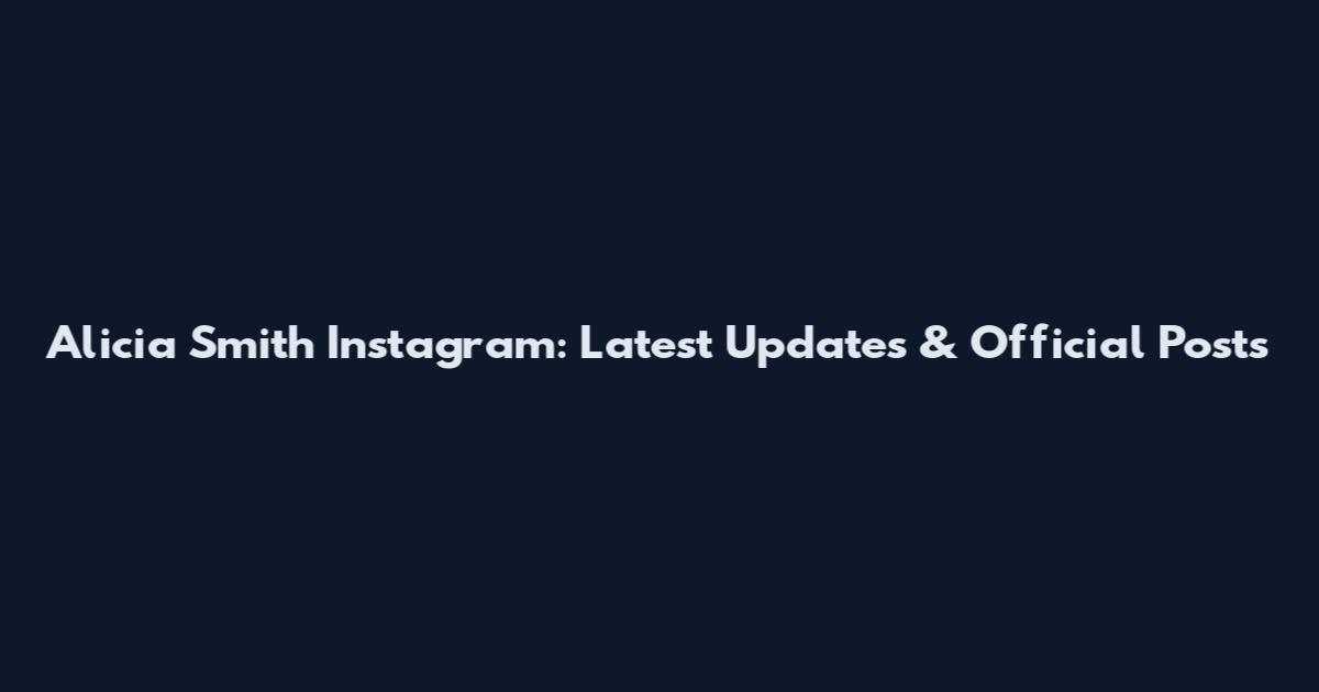 Alicia Smith Instagram: Latest Updates & Official Posts