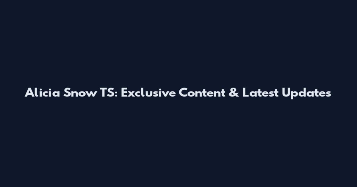 Alicia Snow TS: Exclusive Content & Latest Updates