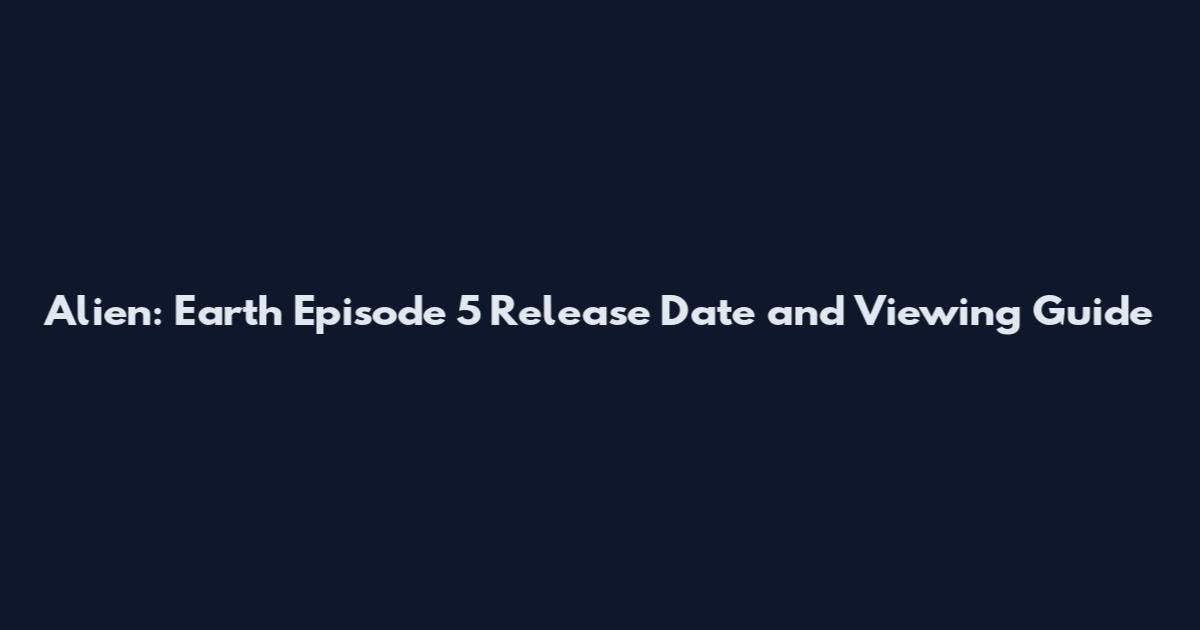 Alien: Earth Episode 5 Release Date and Viewing Guide
