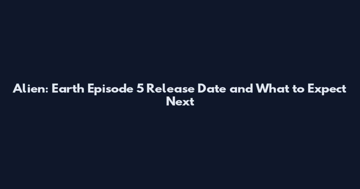 Alien: Earth Episode 5 Release Date and What to Expect Next