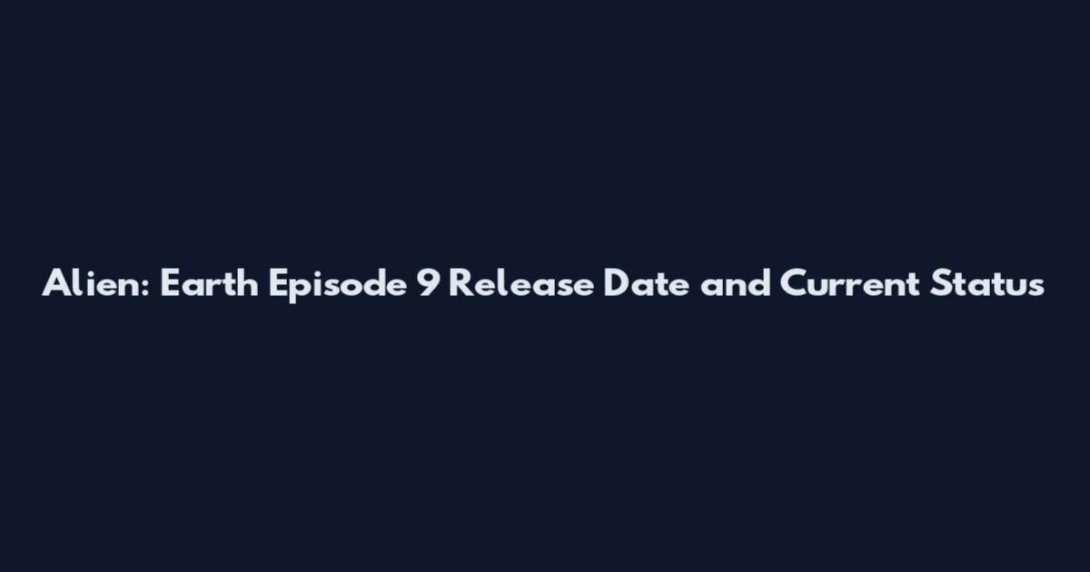 Alien: Earth Episode 9 Release Date and Current Status