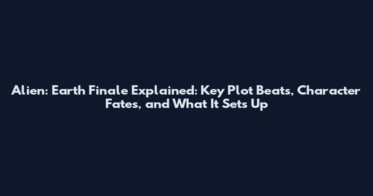 Alien: Earth Finale Explained: Key Plot Beats, Character Fates, and What It Sets Up