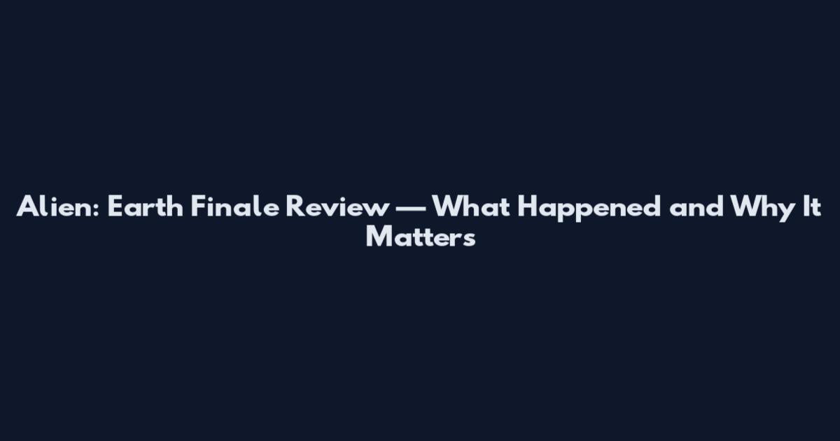 Alien: Earth Finale Review — What Happened and Why It Matters