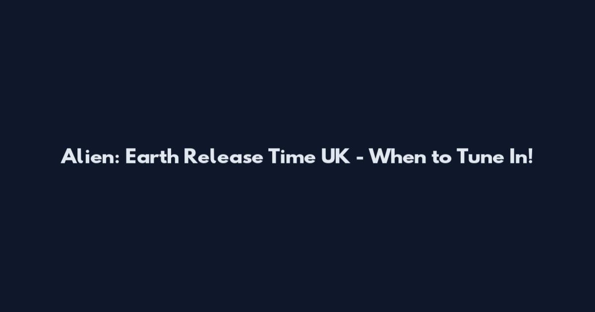 Alien: Earth Release Time UK - When to Tune In!