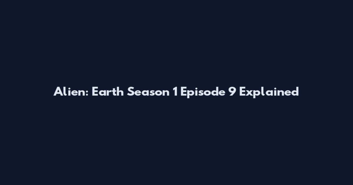 Alien: Earth Season 1 Episode 9 Explained