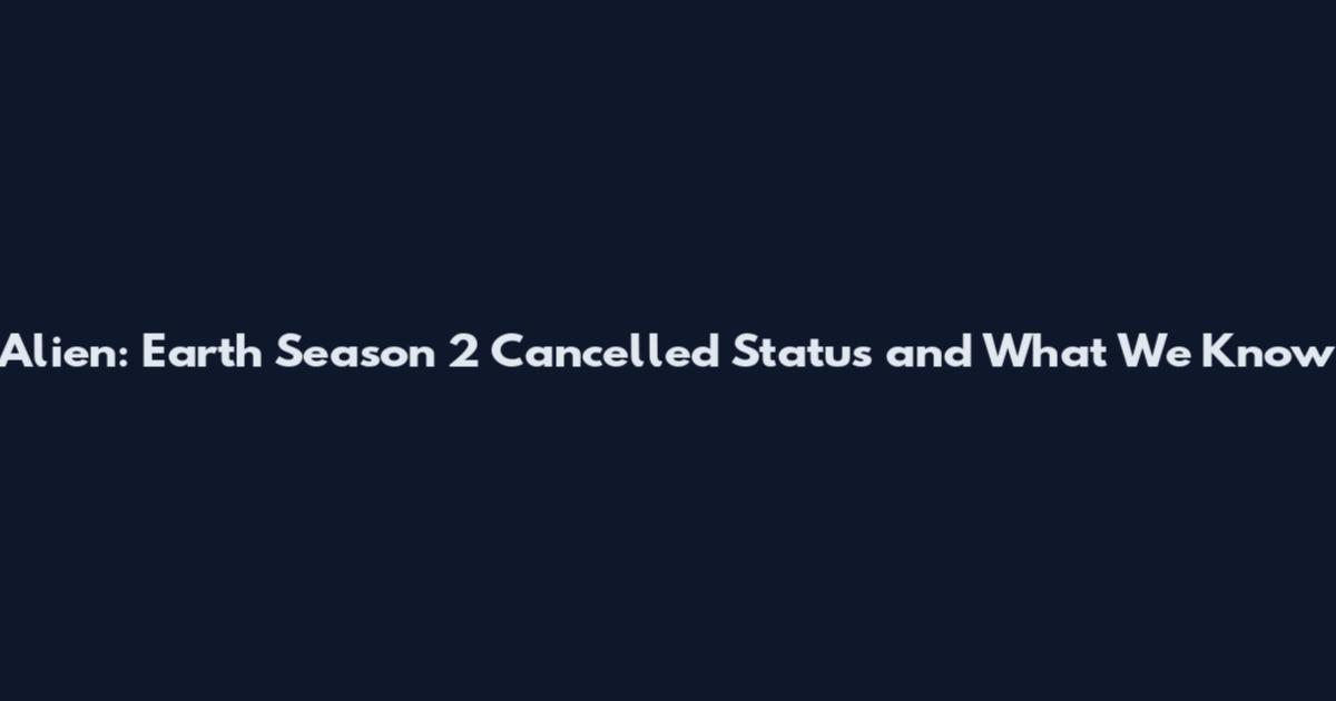 Alien: Earth Season 2 Cancelled Status and What We Know