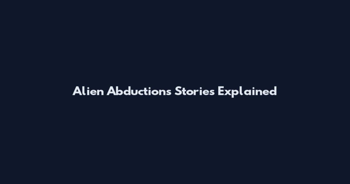 Alien Abductions Stories Explained