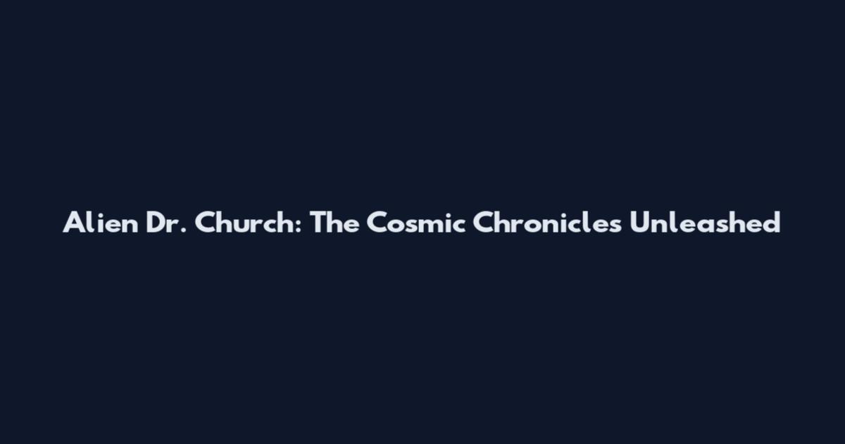 Alien Dr. Church: The Cosmic Chronicles Unleashed