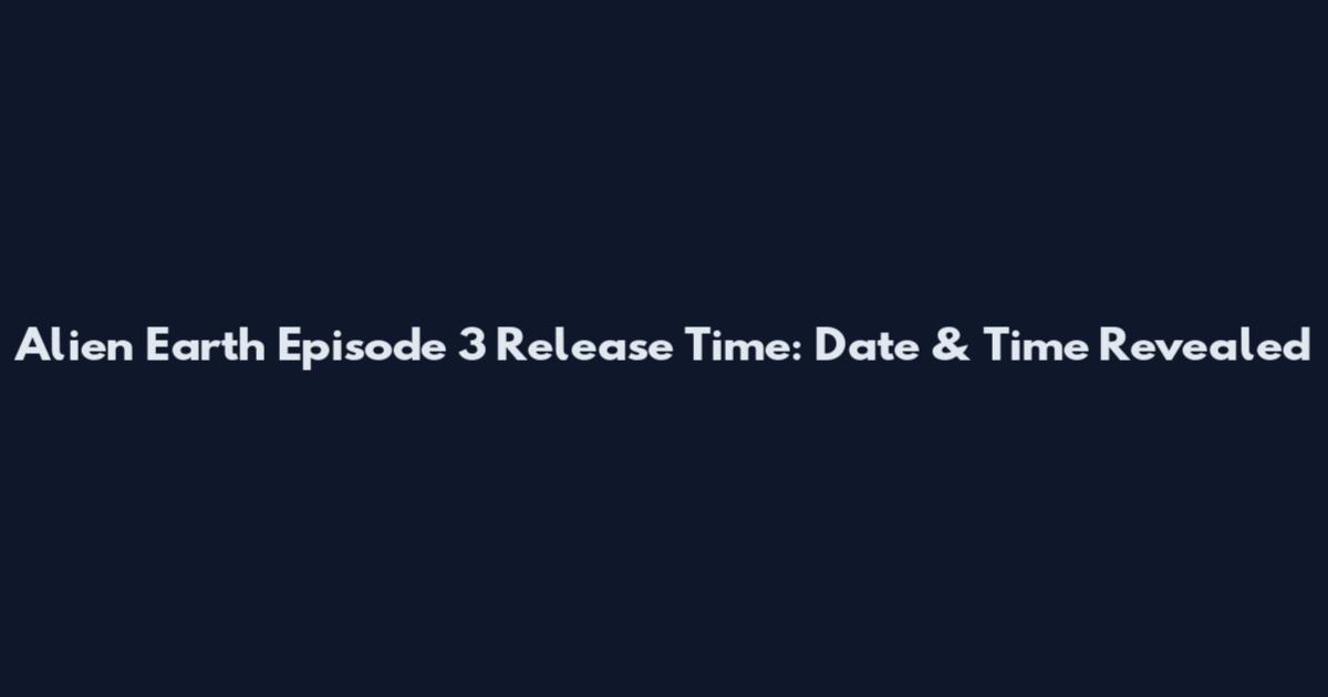 Alien Earth Episode 3 Release Time: Date & Time Revealed
