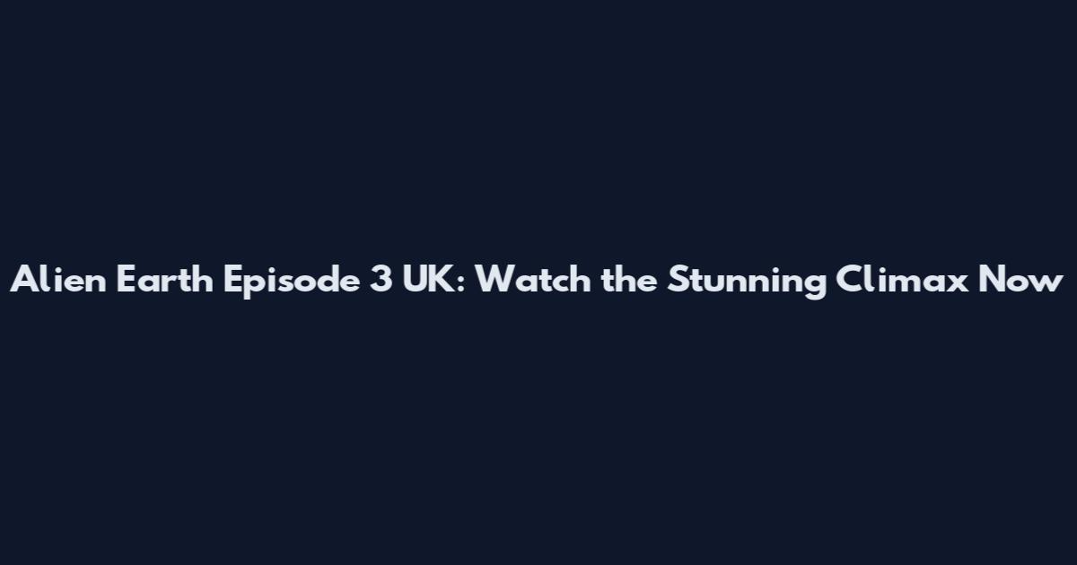 Alien Earth Episode 3 UK: Watch the Stunning Climax Now