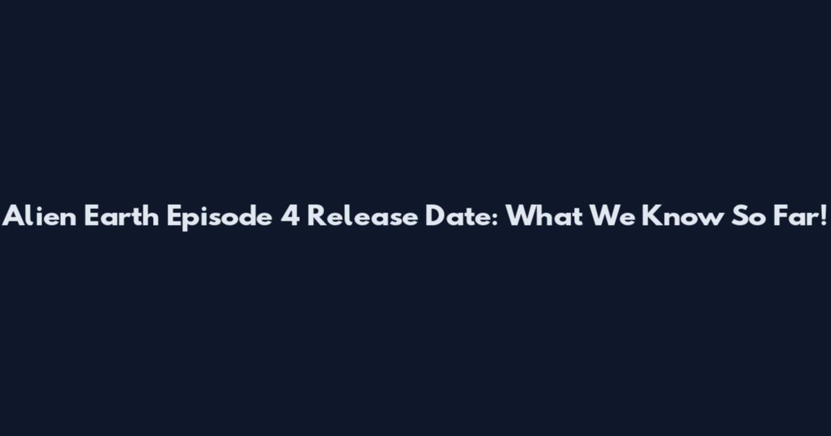 Alien Earth Episode 4 Release Date: What We Know So Far!
