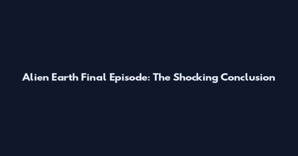 Alien Earth Final Episode: The Shocking Conclusion