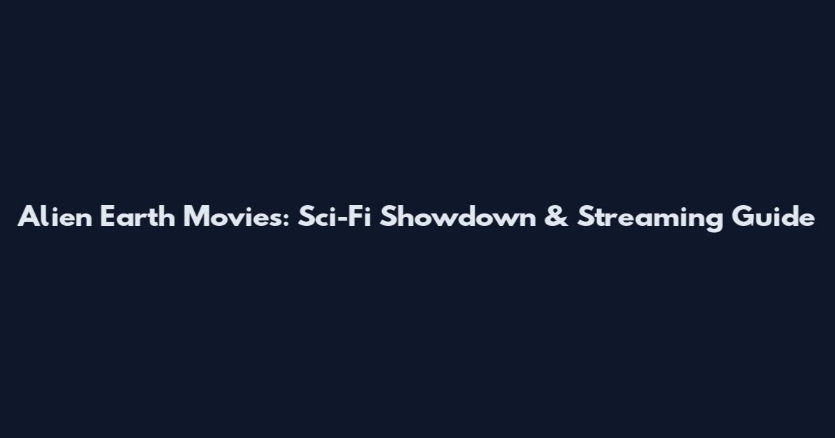 Alien Earth Movies: Sci-Fi Showdown & Streaming Guide