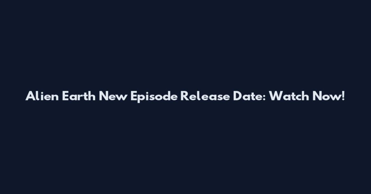 Alien Earth New Episode Release Date: Watch Now!