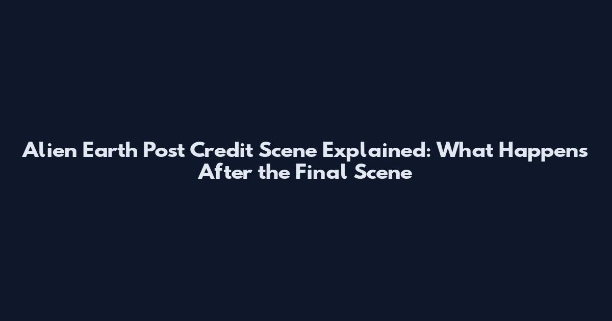 Alien Earth Post Credit Scene Explained: What Happens After the Final Scene