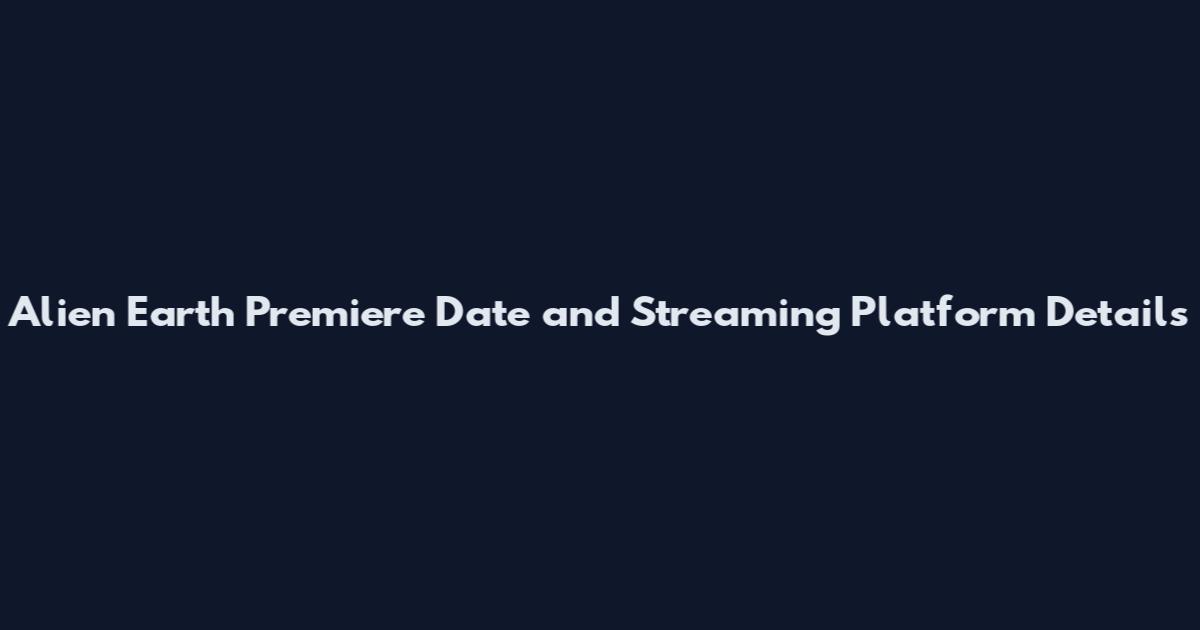 Alien Earth Premiere Date and Streaming Platform Details
