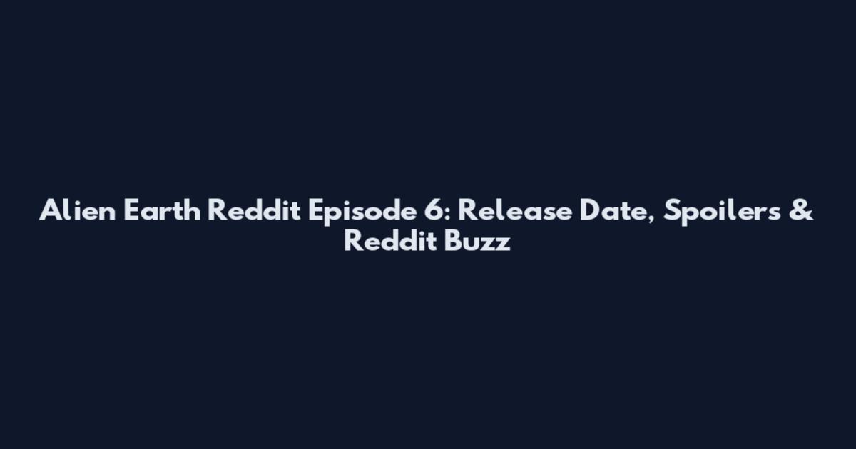 Alien Earth Reddit Episode 6: Release Date, Spoilers & Reddit Buzz