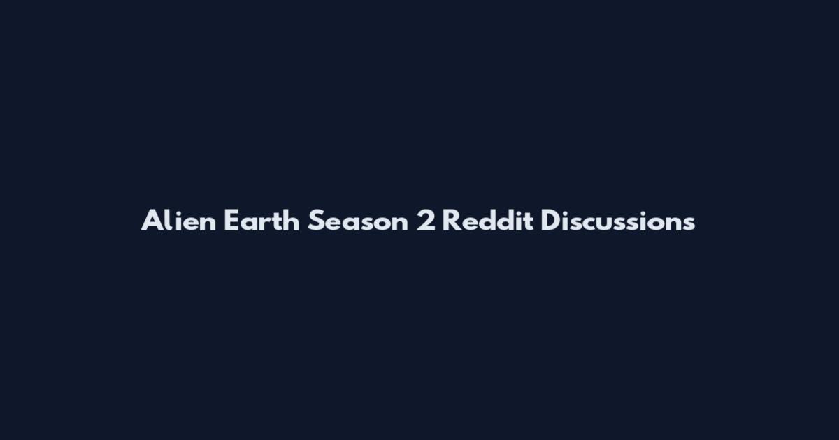 Alien Earth Season 2 Reddit Discussions